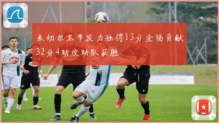 米切尔末节发力独得13分全场贡献32分4助攻助队获胜