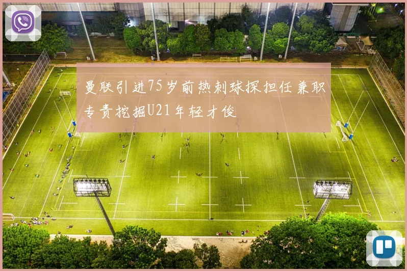 曼联引进75岁前热刺球探担任兼职专责挖掘U21年轻才俊